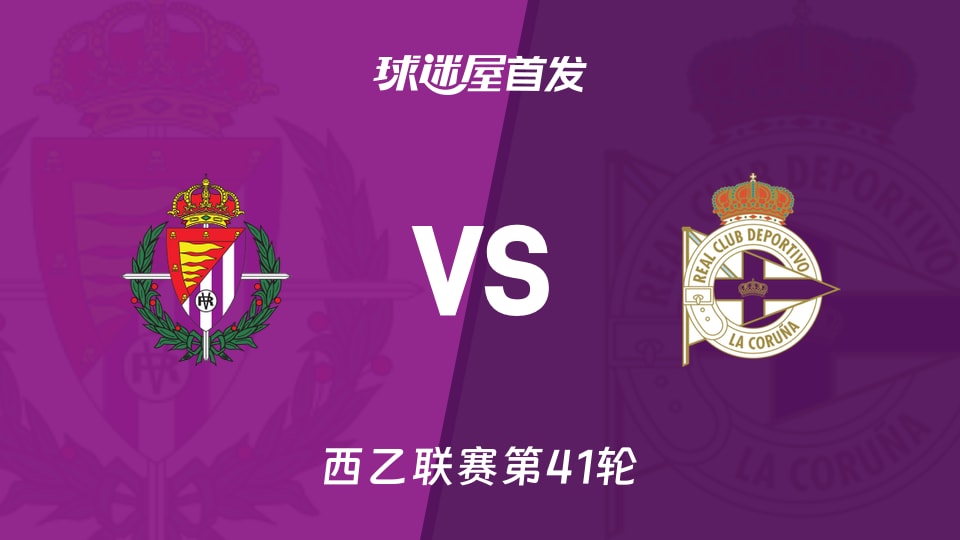 【西乙】巴拉多利德vs拉科魯尼亞首發(fā)陣容名單(2026年05月25日)