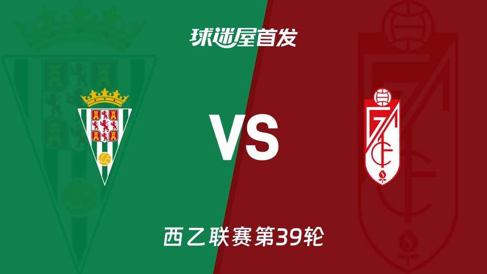 【西乙】科爾多瓦vs格拉納達首發陣容名單(2026年05月11日)